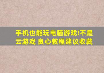 手机也能玩电脑游戏!不是云游戏 良心教程建议收藏